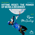 Ep. 5 - Hitting Reset: The Power of Being a Beginner with Ryan McCauley