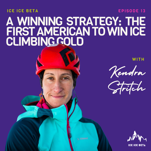 Ep. 13 - A Winning Strategy: The First American to Win Ice Climbing Gold with Kendra Stritch