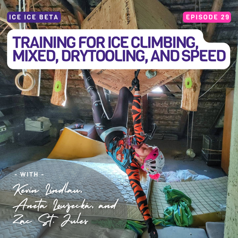 Ep. 29 - Training for Ice Climbing, Mixed, Drytooling, and Speed with Kevin Lindlau, Aneta Loužecká, and Zac St. Jules