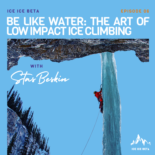 Ep. 6 - Be Like Water: The Art Of Low Impact Ice Climbing With Stas Beskin